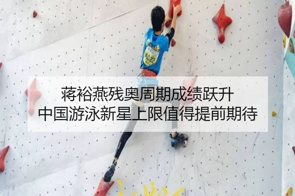 蒋裕燕残奥周期成绩跃升 中国游泳新星上限值得提前期待
